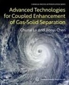 Jianyi Chen, Chunxi Lu - Advanced Technologies for Coupled Enhancement of Gas-Solid Separation