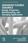 Ajit Behera, Siamak Farhad, Ram Gupta, Ram K. Gupta, Tuan Anh Nguyen - Advanced Flexible Ceramics