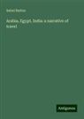 Isabel Burton - Arabia, Egypt, India: a narrative of travel