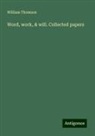 William Thomson - Word, work, & will. Collected papers