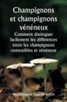 Worthington George Smith - Champignons et champignons vénéneux Comment distinguer facilement les différences entre les champignons comestibles et vénéneux