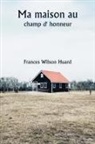 Frances Wilson Huard - Ma maison au champ d' honneur