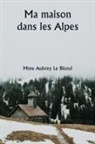 Mme Aubrey Le Blond - Ma maison dans les Alpes