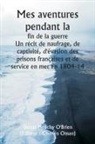 Donat Henchy O'Brien - Mes aventures pendant la fin de la guerre Un récit de naufrage, de captivité, d'évasion des prisons françaises et de service en mer en 1804-14