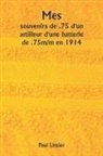 Paul Lintier - Mes souvenirs de .75 d'un artilleur d'une batterie de .75m/m en 1914