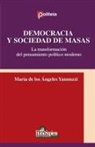 María de los Ángeles Yannuzzi - Democracia y Sociedad de Masas. La transformación del pensamiento político moderno