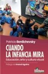 Imanol Aguirre, Patricia Berdichevsky - Cuando la infancia mira. Educación, arte y cultura visual