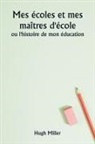 Hugh Miller - Mes écoles et mes maîtres d'école ou l'histoire de mon éducation