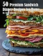 Kelly Johnson - 50 Premium Sandwich Dinner Recipes for Home