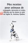 Divers - Mes recettes pour animaux de compagnie, éprouvées et vraies , fournies par les dames et amis de l'église St. Andrew, Québec