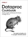 Aunyogam Venkataraman, Narasimha Sadineni, Narasimha Sadineni, Aunyogam Venkataraman - Dataproc Cookbook