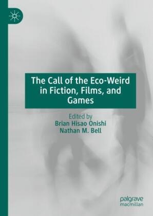 Nathan M. Bell, Brian Hisao Onishi,  M Bell, Brian Hisao Onishi - The Call of the Eco-Weird in Fiction, Films, and Games