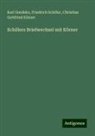Karl Goedeke, Christia Körner, Christian Gottfried Körner, Friedrich Schiller - Schillers Briefwechsel mit Körner