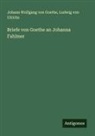 Ludwig Von Ulrichs, Johann Wolfgang von Goethe - Briefe von Goethe an Johanna Fahlmer