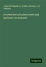 Johann Wolfgang von Goethe, Marianne von Willemer - Briefwechsel zwischen Goethe und Marianne von Willemer