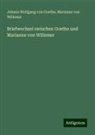 Johann Wolfgang von Goethe, Marianne von Willemer - Briefwechsel zwischen Goethe und Marianne von Willemer