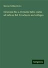 Marcus Tullius Cicero - Ciceronis Pro L. Cornelio Balbo oratio ad iudices: Ed. for schools and colleges