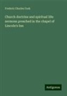 Frederic Charles Cook - Church doctrine and spiritual life: sermons preached in the chapel of Lincoln's Inn