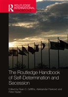 Ryan D. (Syracuse University Griffiths, Ryan D. Griffiths, Griffiths Ryan D., Aleksandar Pavkovic, Aleksandar Pavković, Peter Radan... - Routledge Handbook of Self-Determination and Secession