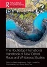 Rikke Lundstrom Andreassen, Rikke Andreassen, Suvi Keskinen, Keskinen Suvi, Catrin Lundström, Shirley Anne Tate... - Routledge International Handbook of New Critical Race and Whiteness