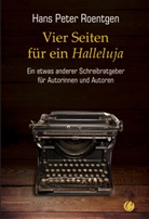 Hans Peter Roentgen - Vier Seiten für ein Halleluja - ein etwas anderer Schreibratgeber für Autorinnen und Autoren