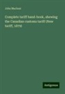 John Maclean - Complete tariff hand-book, shewing the Canadian customs tariff (New tariff, 1879)