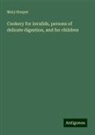 Mary Hooper - Cookery for invalids, persons of delicate digestion, and for children