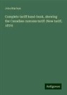 John Maclean - Complete tariff hand-book, shewing the Canadian customs tariff (New tariff, 1879)