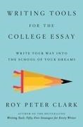Roy P Clark, Roy Peter Clark - Writing Tools for the College Admissions Essay Write Your Way into the School of Your Dreams