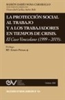 Ramón Darío Sosa Carvallo - LA PROTECCIÓN SOCIAL AL TRABAJO Y LOS TRABAJADORES EN TIEMPOS DE CRISIS. EL CASO VENEZOLANO (1999-2019)