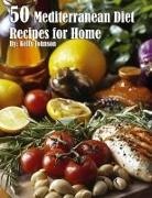 Kelly Johnson - 50 Mediterranean Diet Recipes for Home