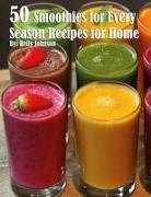 Kelly Johnson - 50 Smoothies for Every Season Recipes for Home
