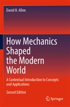 David H. Allen - How Mechanics Shaped the Modern World