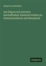 Eduard von Hartmann - Das Ding an sich und seine Beschaffenheit: Kantische Studien zur Erkenntnisstheorie und Metaphysik
