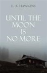 E. A. Hawkins - Until The Moon Is No More