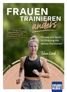 Tabea Lorch - Frauen trainieren anders. Fitness und Sport im Einklang mit deinen Hormonen