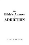 Allen B. Lentini - The Bible's Answer to Addiction