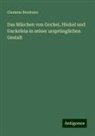 Clemens Brentano - Das Märchen von Gockel, Hinkel und Gackeleia in seiner ursprünglichen Gestalt