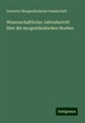 Deutsche Morgenländische Gesellschaft - Wissenschaftlicher Jahresbericht über die morgenländischen Studien