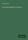 Giorgio Vasari - Das Leben Raphaels von Urbino