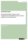 Maximilian Jürgens - Herausforderungen, Chancen und Kompetenzen des digitalen Lesens in einem digitalen Deutschunterricht