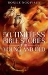 Bonile Ngqiyaza - 50 Timeless Bible Stories for Young and Old