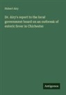 Hubert Airy - Dr. Airy's report to the local government board on an outbreak of enteric fever in Chichester