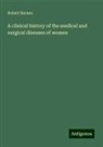 Robert Barnes - A clinical history of the medical and surgical diseases of women