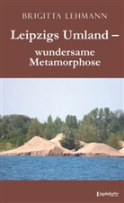 Brigitta Lehmann - Leipzigs Umland - wundersame Metamorphose