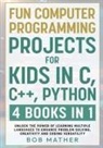 Bob Mather - Fun Computer Programming Projects for Kids in C, C++, Python