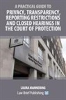 Laura Mannering - A Practical Guide to Privacy, Transparency, Reporting Restrictions and Closed Hearings in the Court of Protection