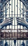 Malcolm Carter - So You're Going to Prison
