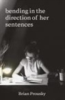 Brian Prousky - bending in the direction of her sentences