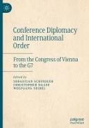 Christopher Daase, Sebastian Schindler, Wolfgang Seibel - Conference Diplomacy and International Order From the Congress of Vienna to the G7